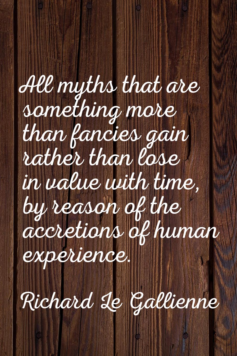 All myths that are something more than fancies gain rather than lose in value with time, by reason 