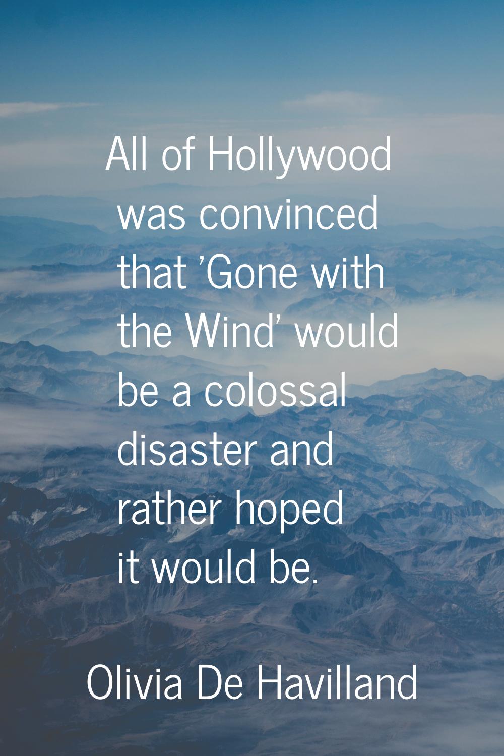 All of Hollywood was convinced that 'Gone with the Wind' would be a colossal disaster and rather ho