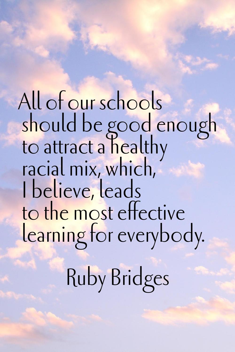 All of our schools should be good enough to attract a healthy racial mix, which, I believe, leads t