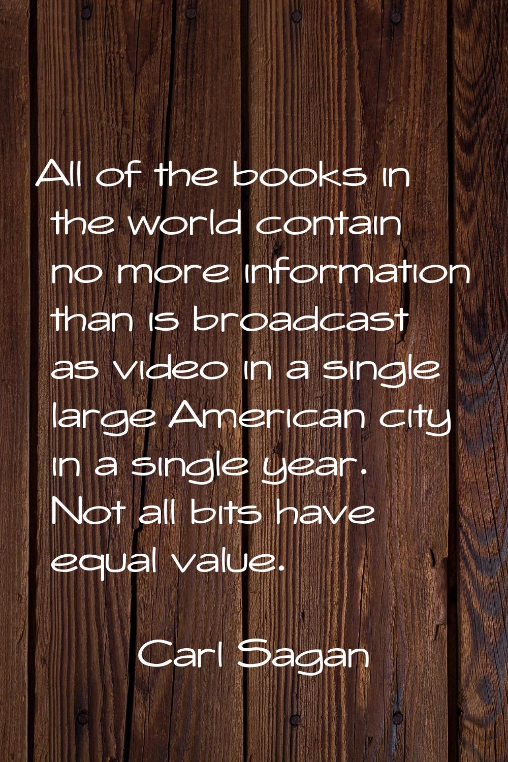 All of the books in the world contain no more information than is broadcast as video in a single la