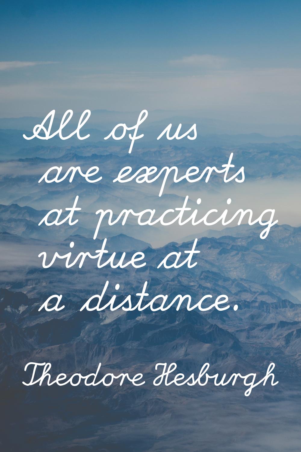 All of us are experts at practicing virtue at a distance.