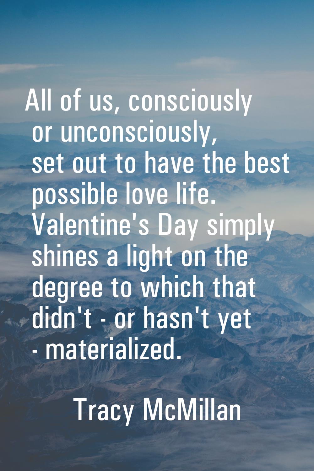 All of us, consciously or unconsciously, set out to have the best possible love life. Valentine's D