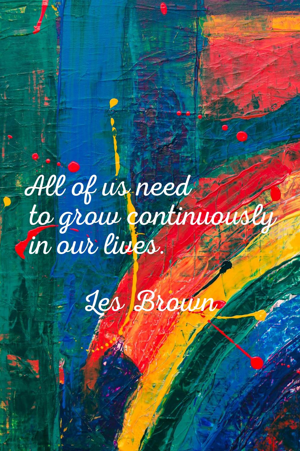 All of us need to grow continuously in our lives.