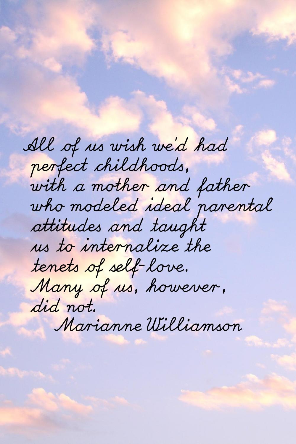 All of us wish we'd had perfect childhoods, with a mother and father who modeled ideal parental att