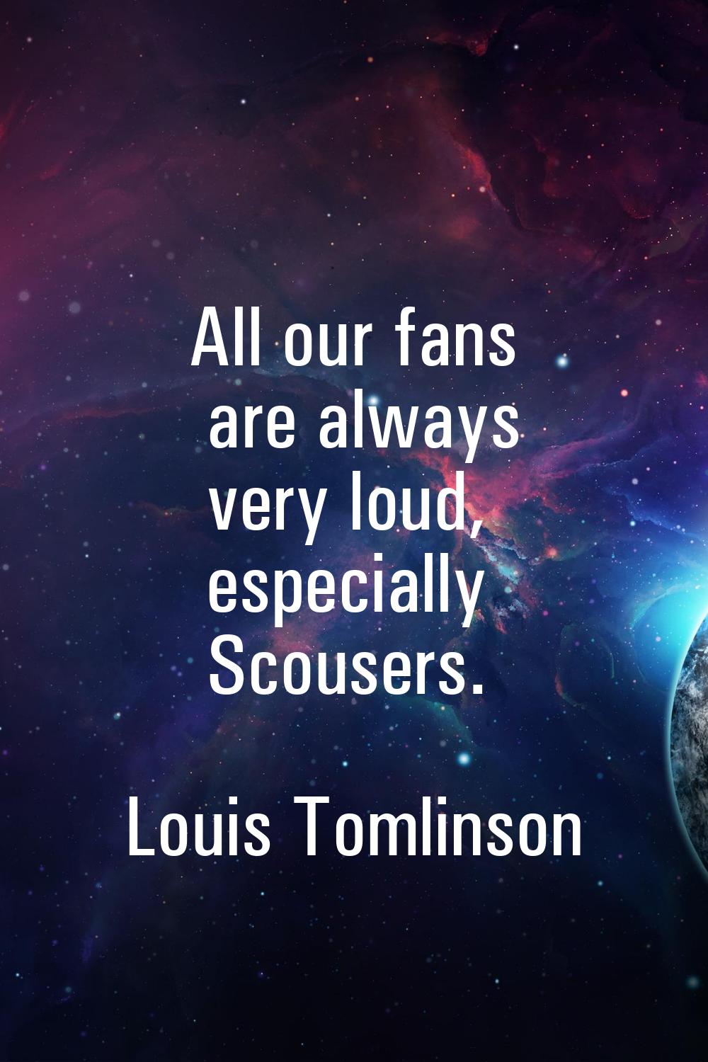 All our fans are always very loud, especially Scousers.