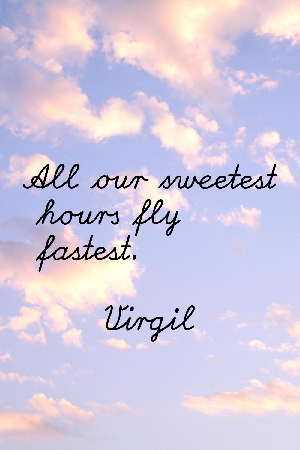 All our sweetest hours fly fastest.