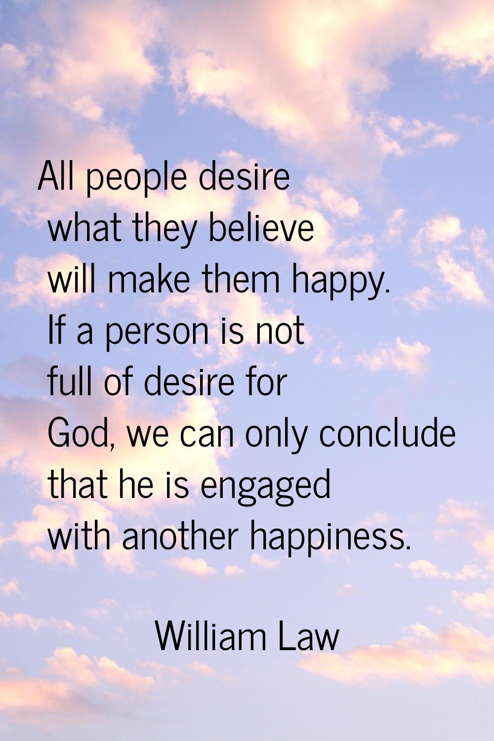 All people desire what they believe will make them happy. If a person is not full of desire for God