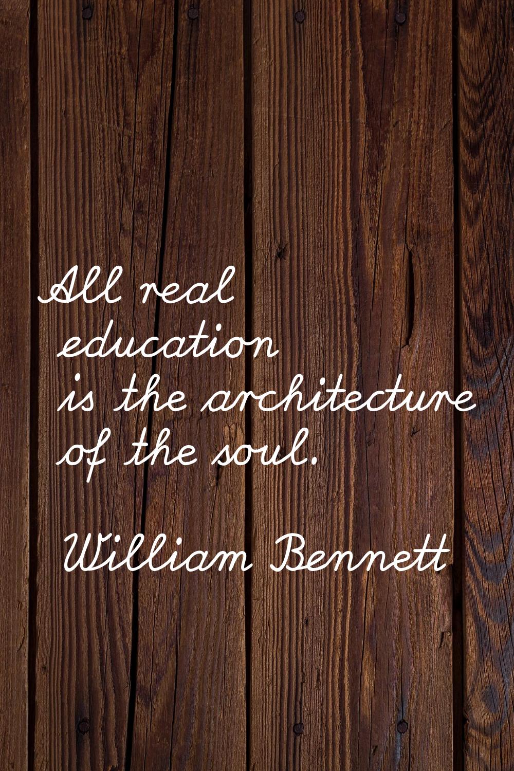 All real education is the architecture of the soul.