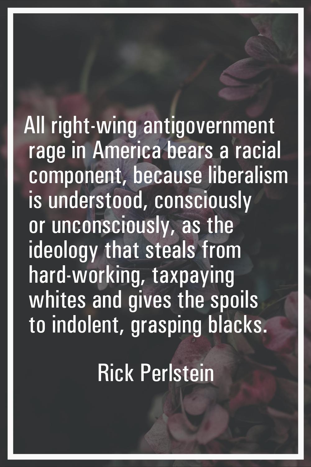 All right-wing antigovernment rage in America bears a racial component, because liberalism is under
