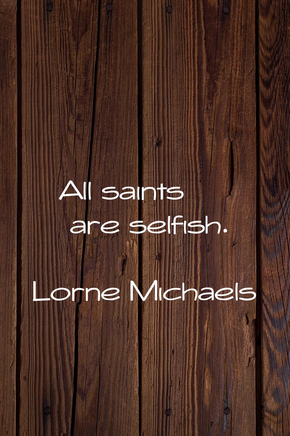 All saints are selfish.