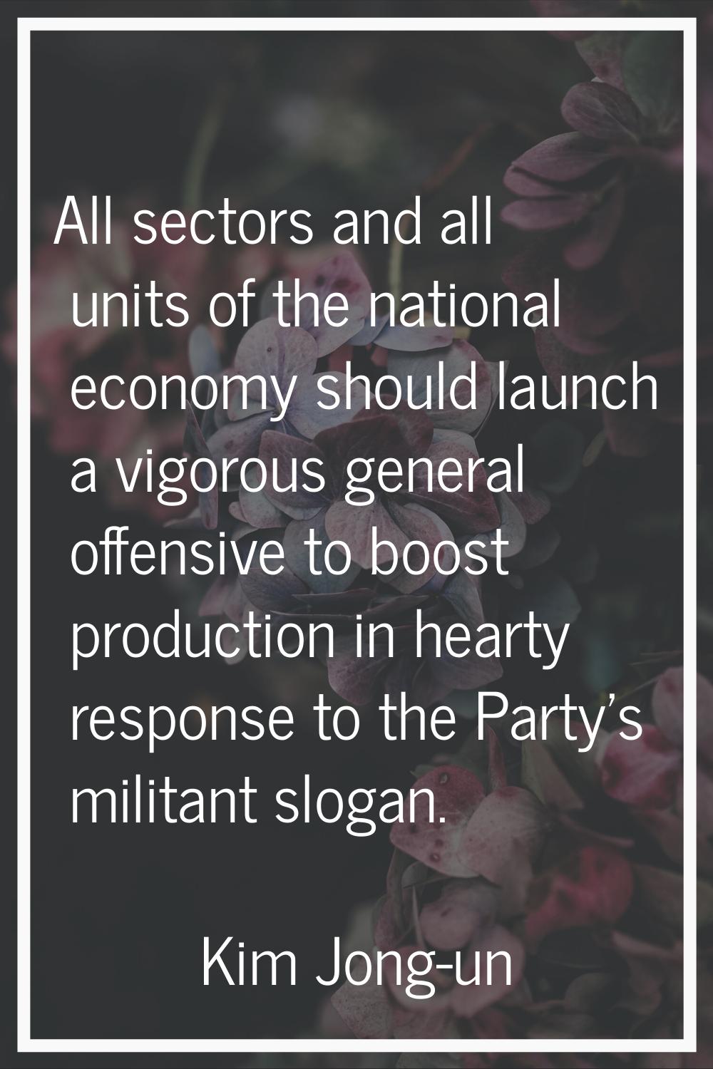 All sectors and all units of the national economy should launch a vigorous general offensive to boo