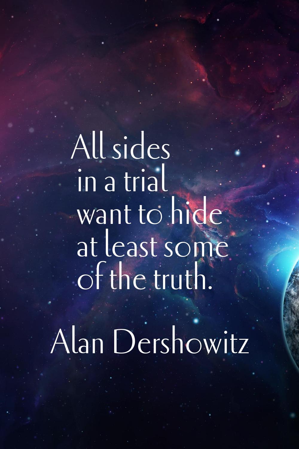 All sides in a trial want to hide at least some of the truth.