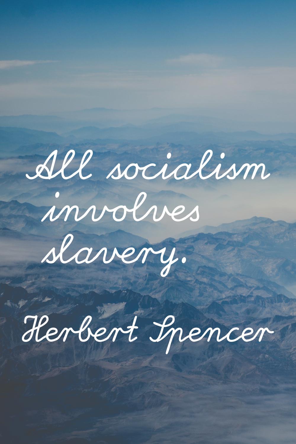 All socialism involves slavery.