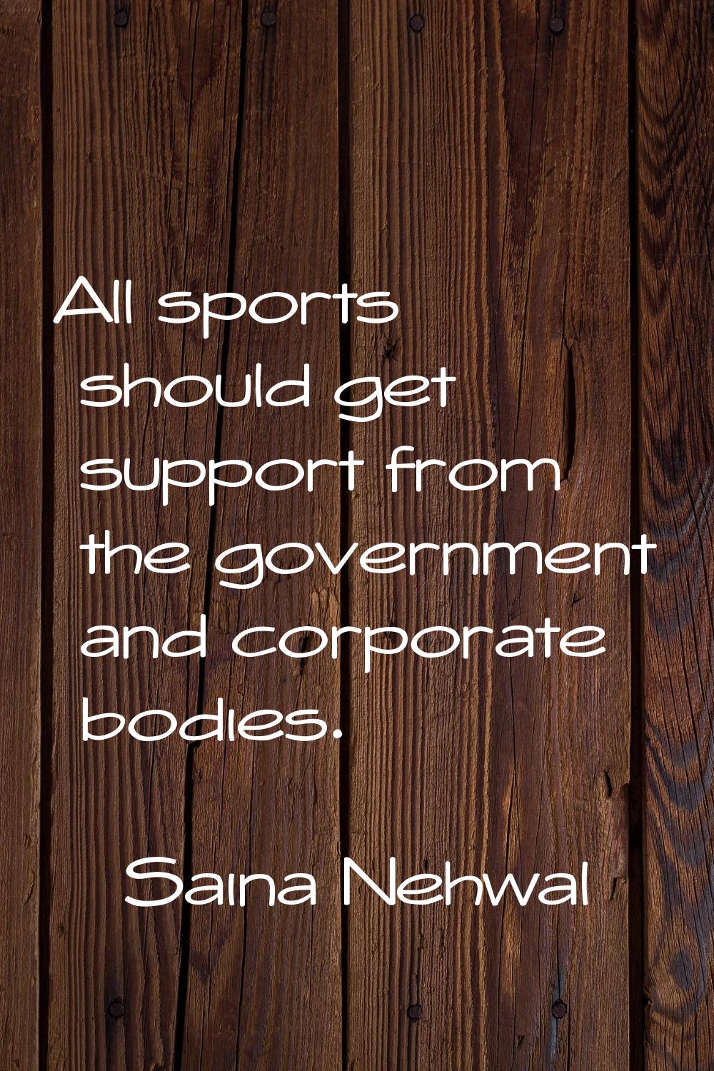 All sports should get support from the government and corporate bodies.
