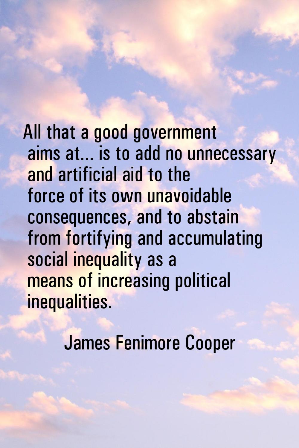 All that a good government aims at... is to add no unnecessary and artificial aid to the force of i