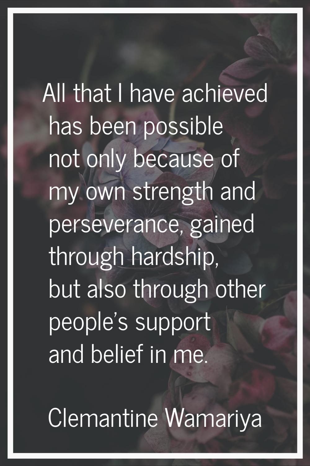All that I have achieved has been possible not only because of my own strength and perseverance, ga