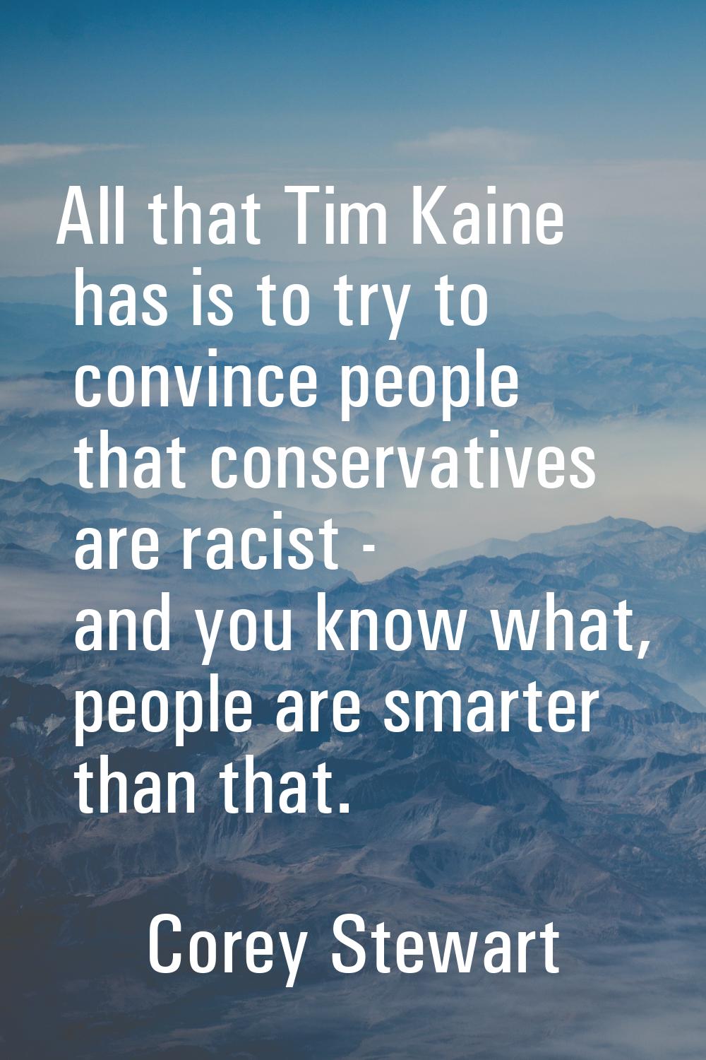 All that Tim Kaine has is to try to convince people that conservatives are racist - and you know wh