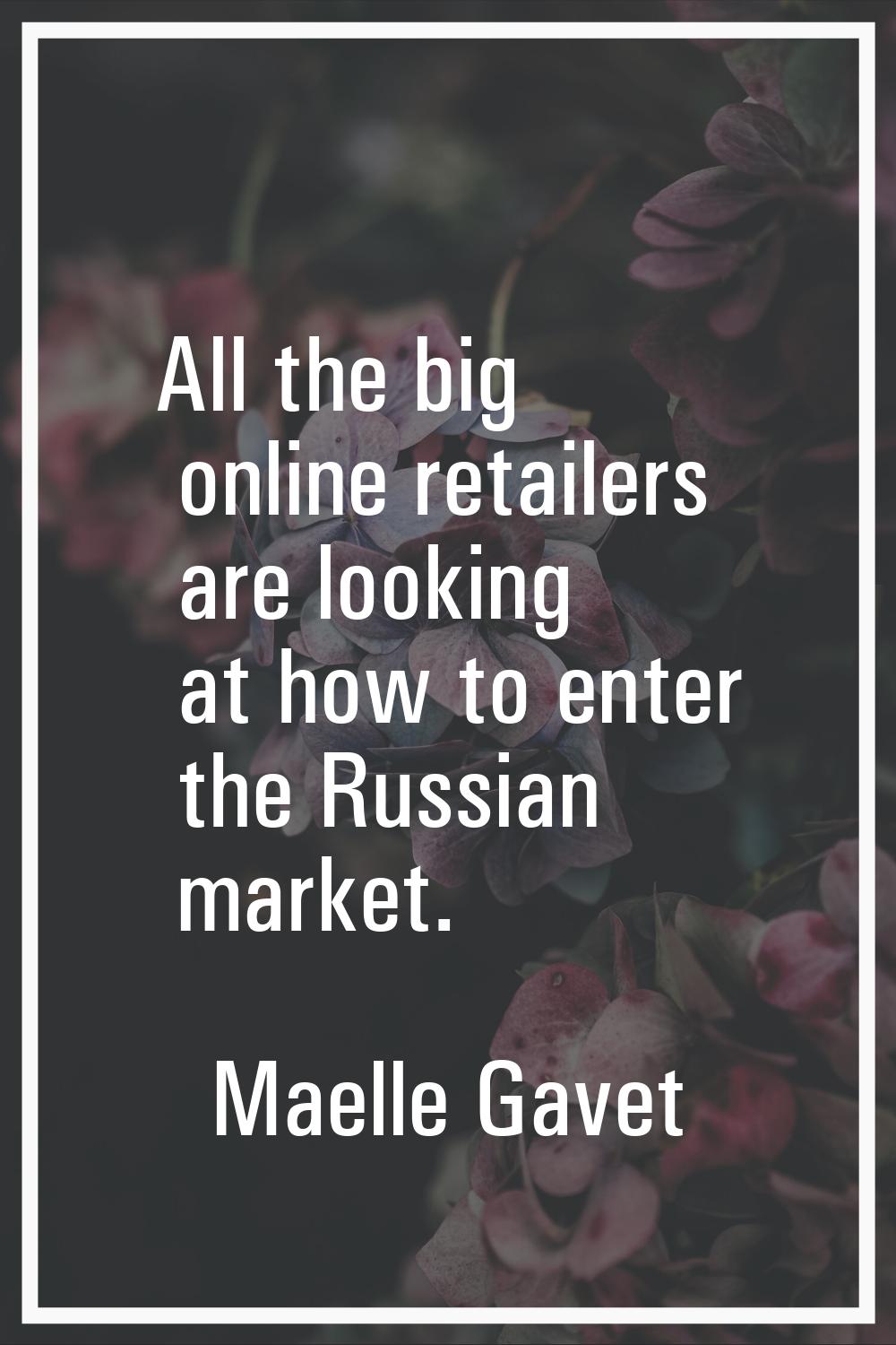 All the big online retailers are looking at how to enter the Russian market.