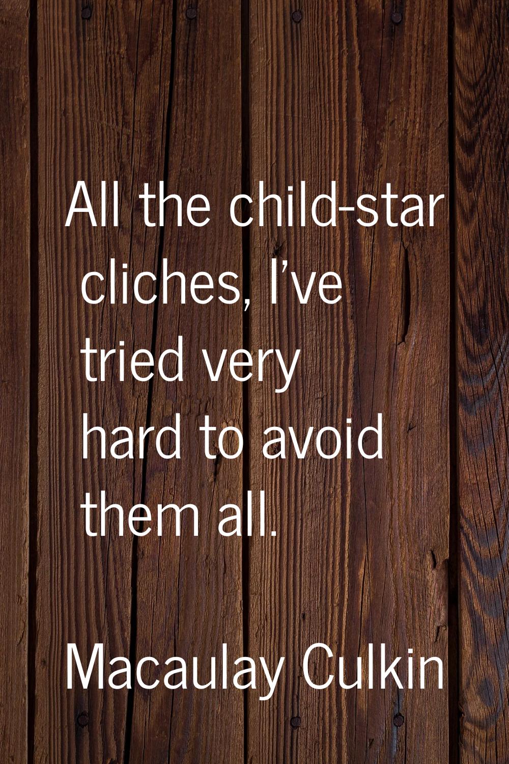All the child-star cliches, I've tried very hard to avoid them all.