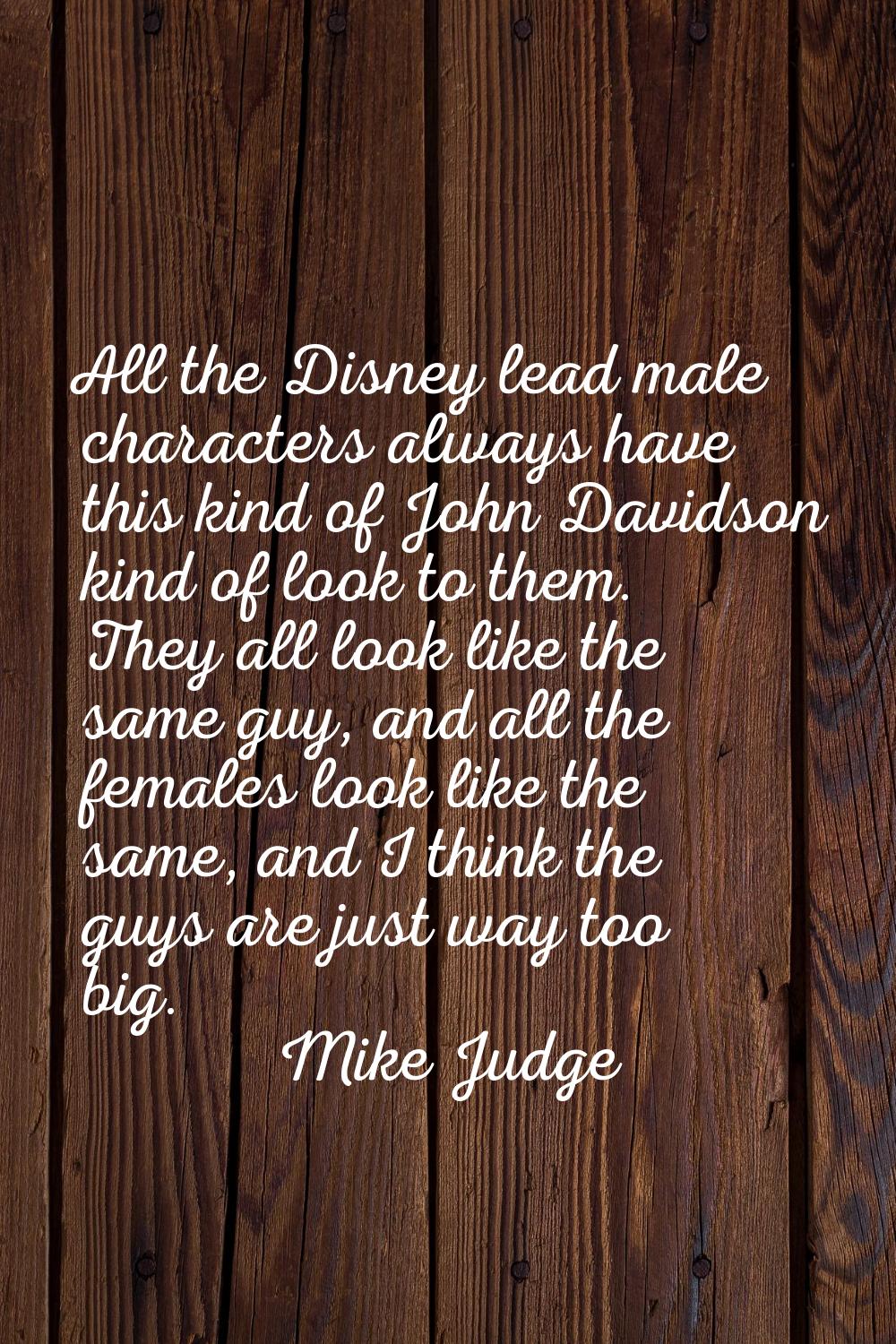 All the Disney lead male characters always have this kind of John Davidson kind of look to them. Th