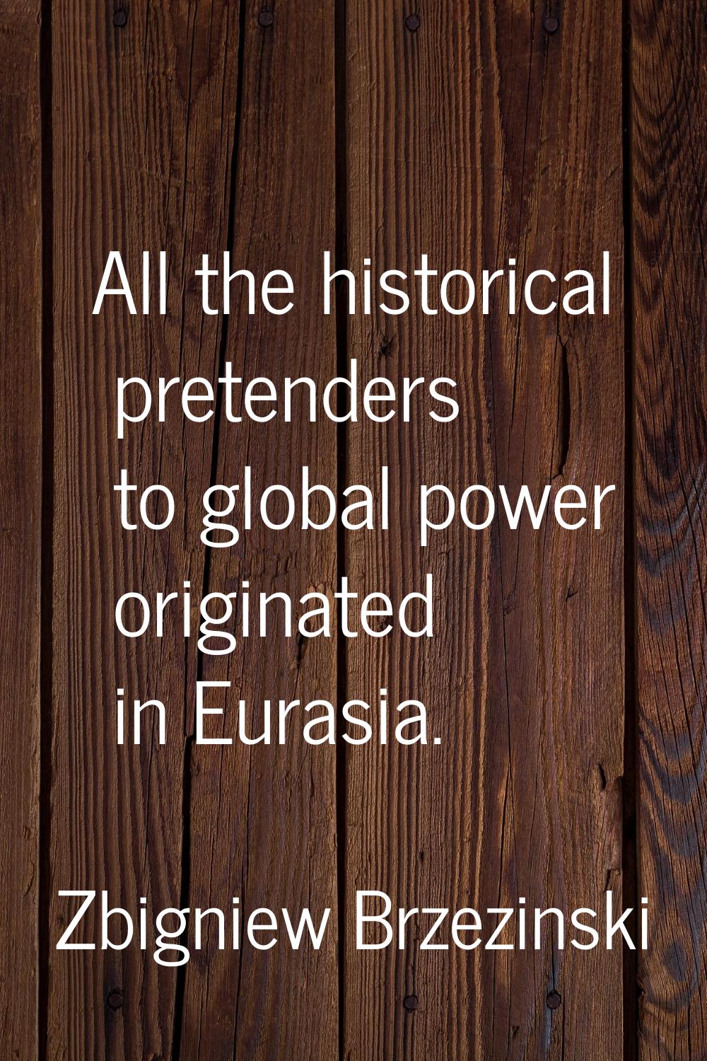 All the historical pretenders to global power originated in Eurasia.