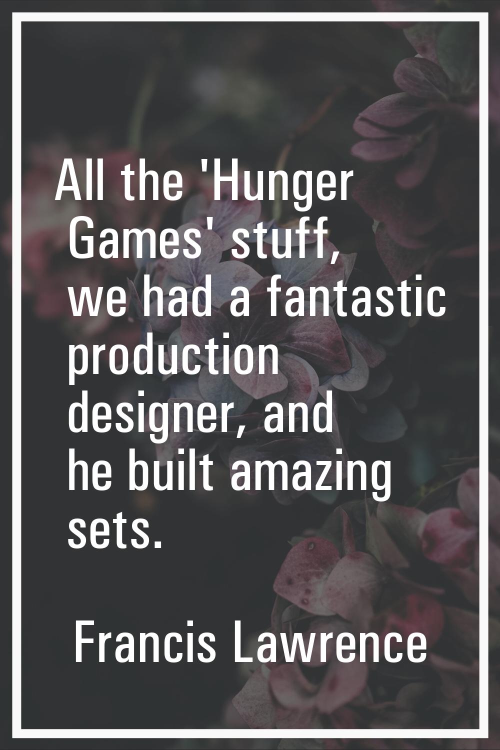 All the 'Hunger Games' stuff, we had a fantastic production designer, and he built amazing sets.