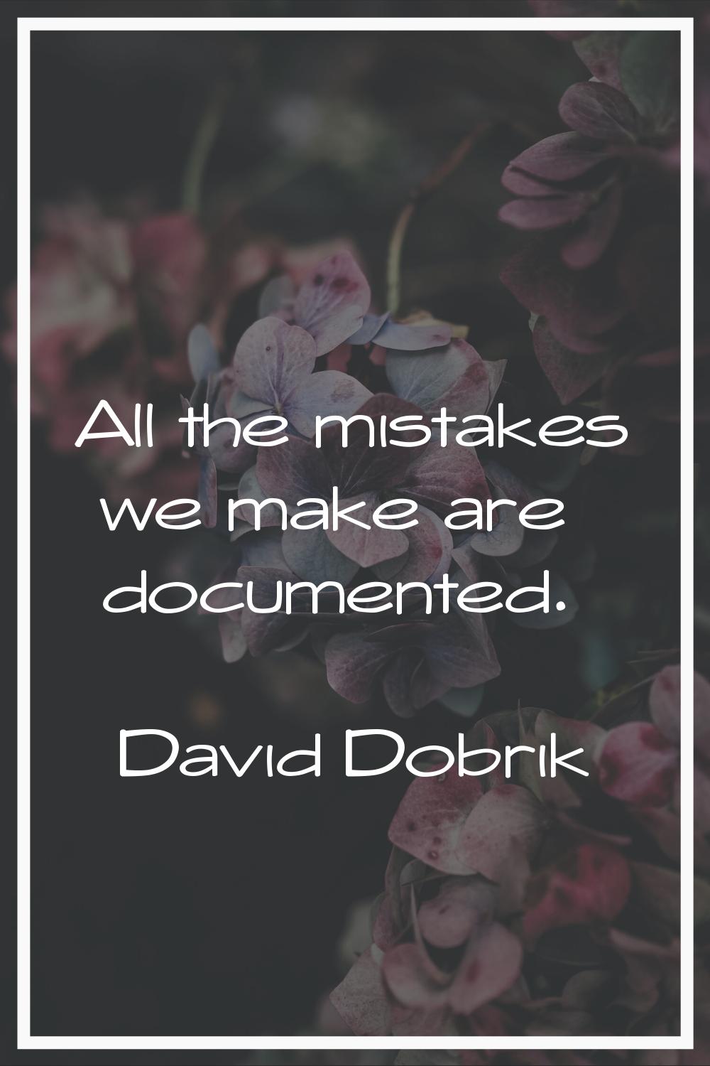 All the mistakes we make are documented.