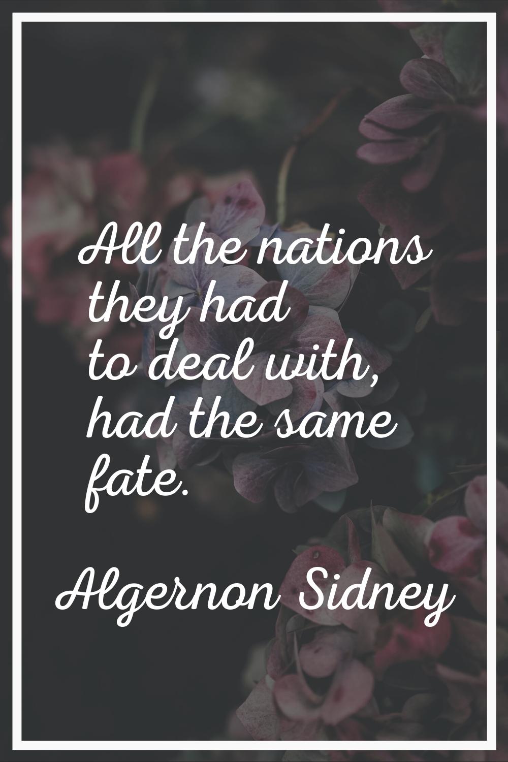 All the nations they had to deal with, had the same fate.