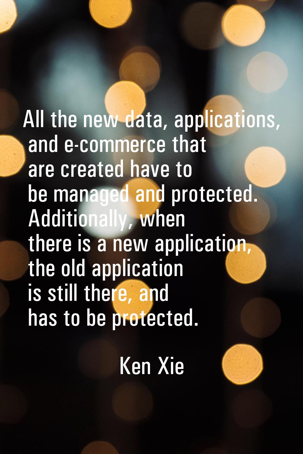 All the new data, applications, and e-commerce that are created have to be managed and protected. A