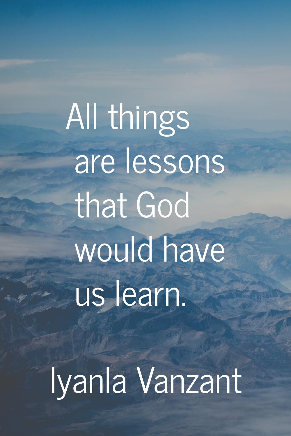 All things are lessons that God would have us learn.