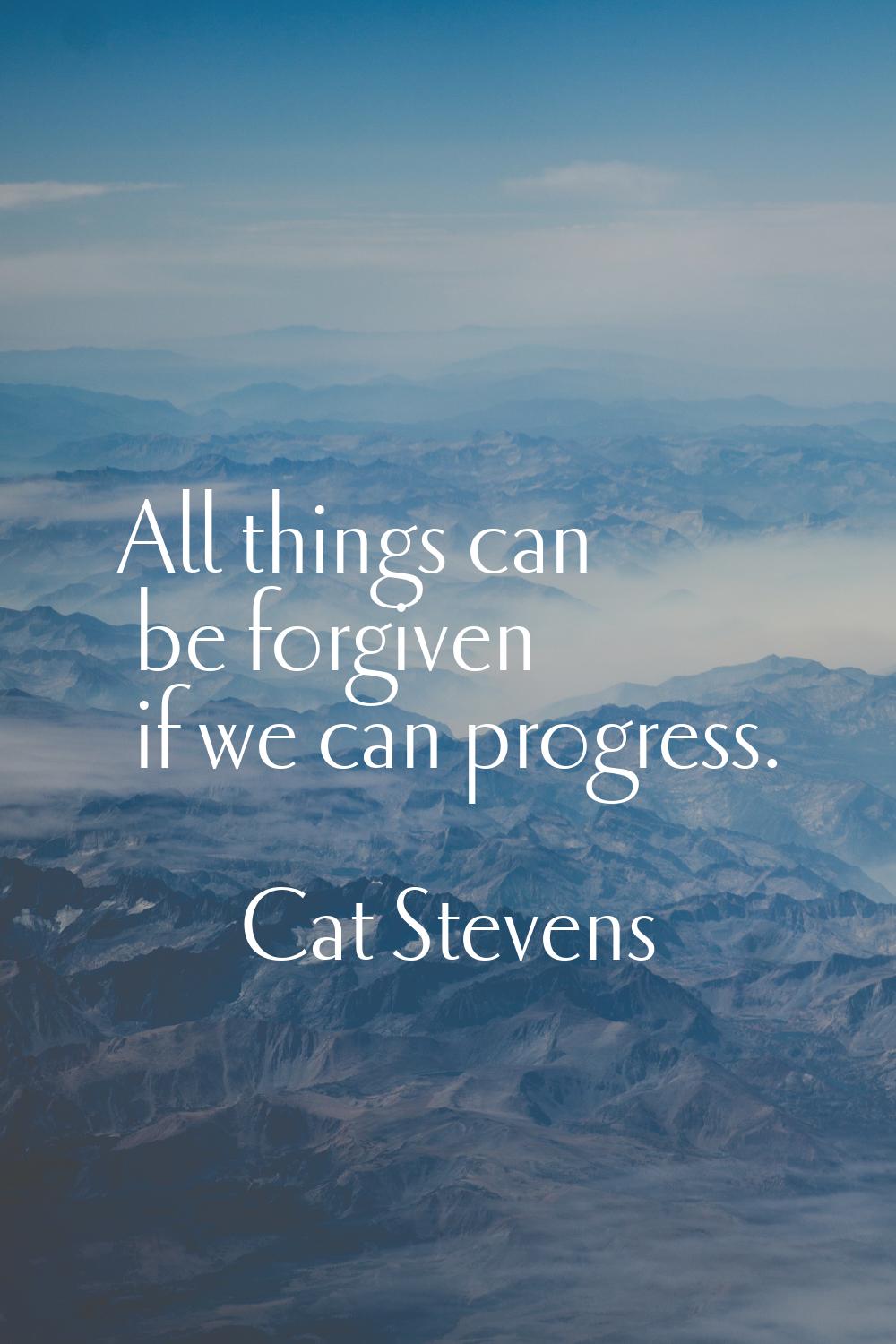 All things can be forgiven if we can progress.