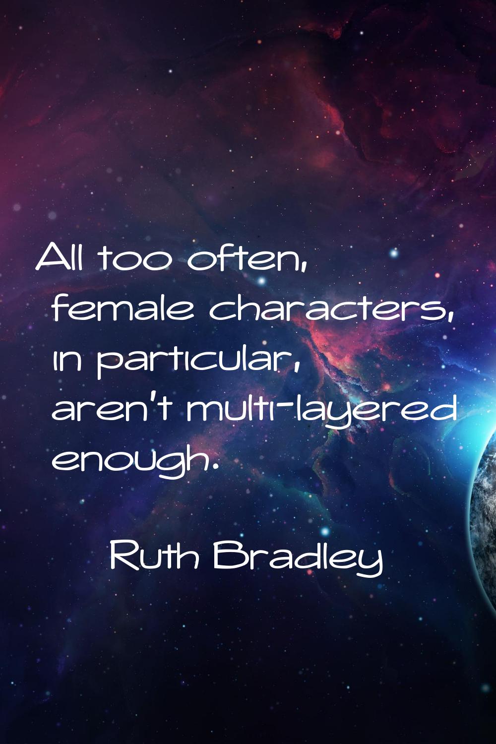 All too often, female characters, in particular, aren't multi-layered enough.