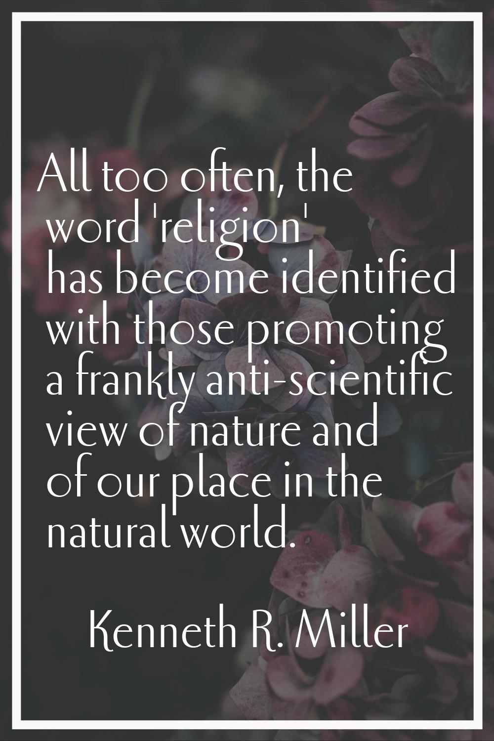 All too often, the word 'religion' has become identified with those promoting a frankly anti-scient