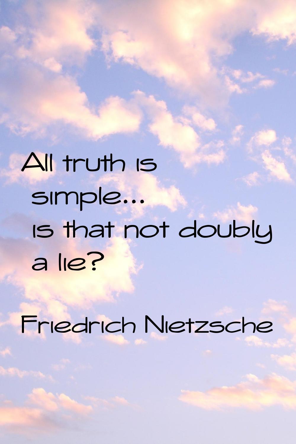 All truth is simple... is that not doubly a lie?
