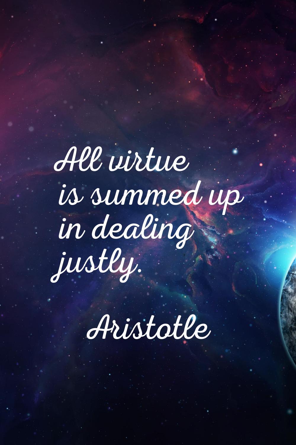 All virtue is summed up in dealing justly.