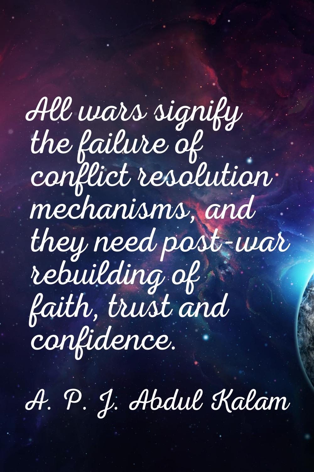 All wars signify the failure of conflict resolution mechanisms, and they need post-war rebuilding o