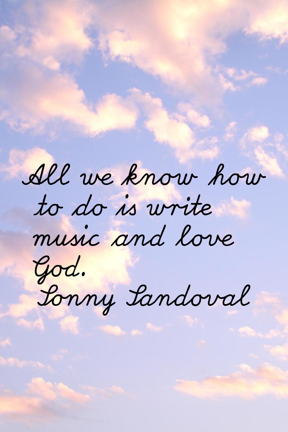 All we know how to do is write music and love God.