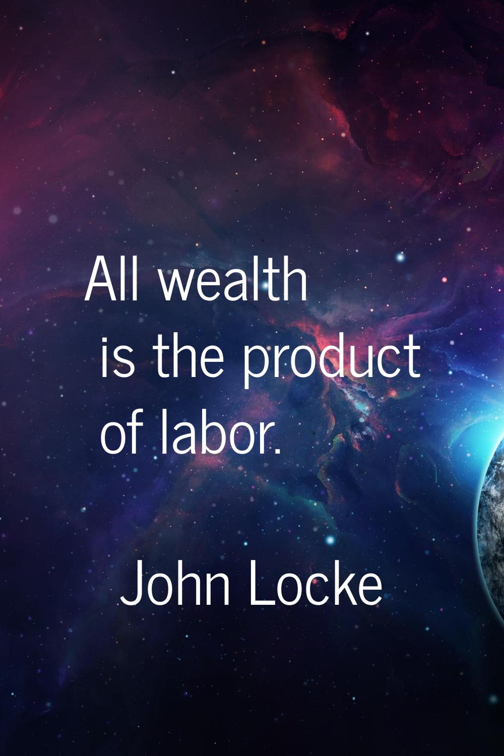 All wealth is the product of labor.