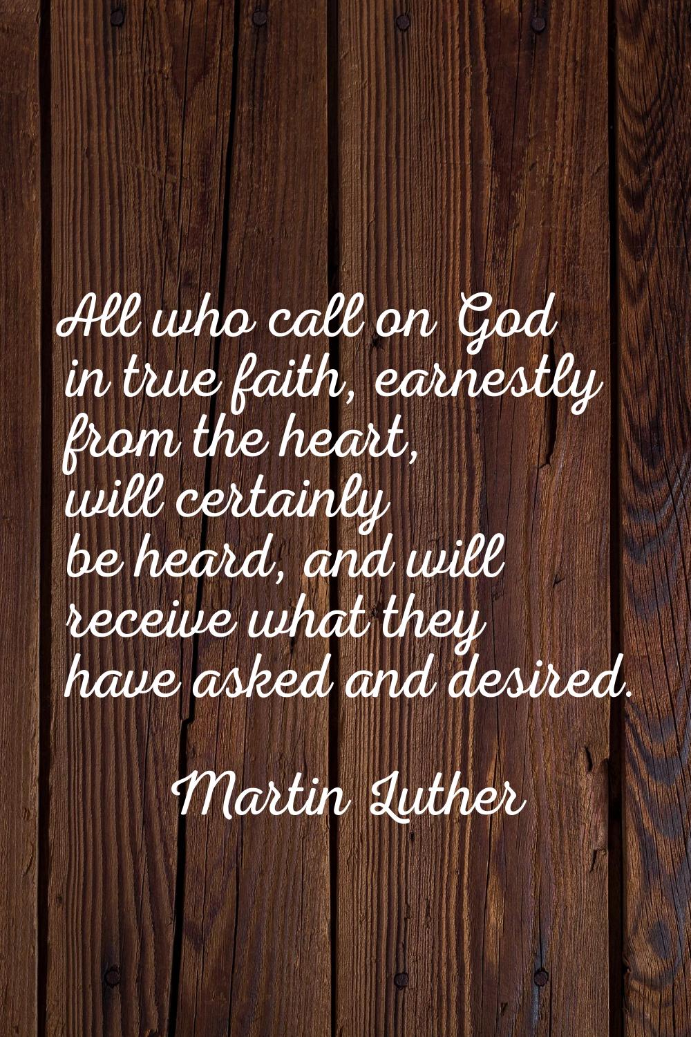 All who call on God in true faith, earnestly from the heart, will certainly be heard, and will rece