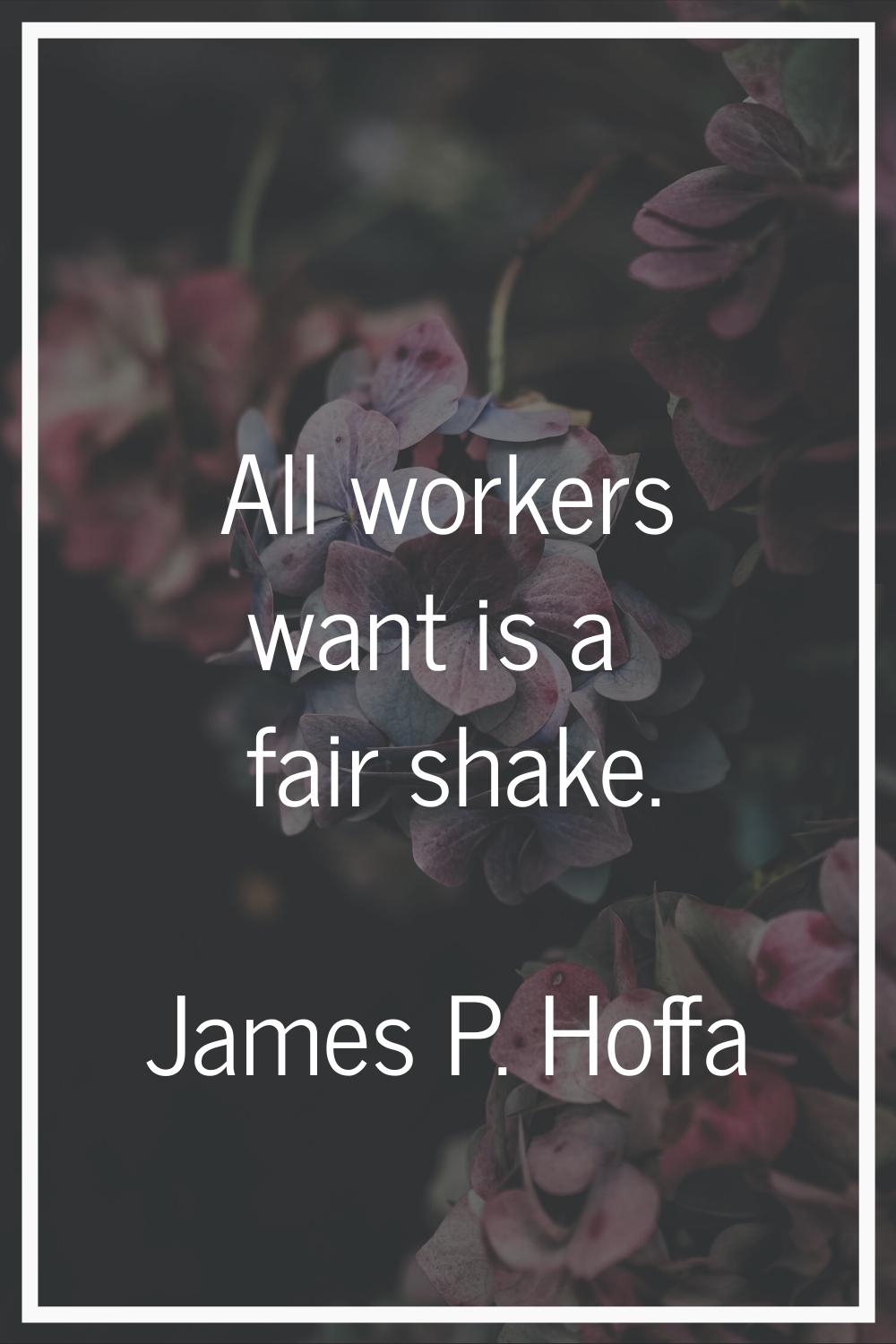All workers want is a fair shake.