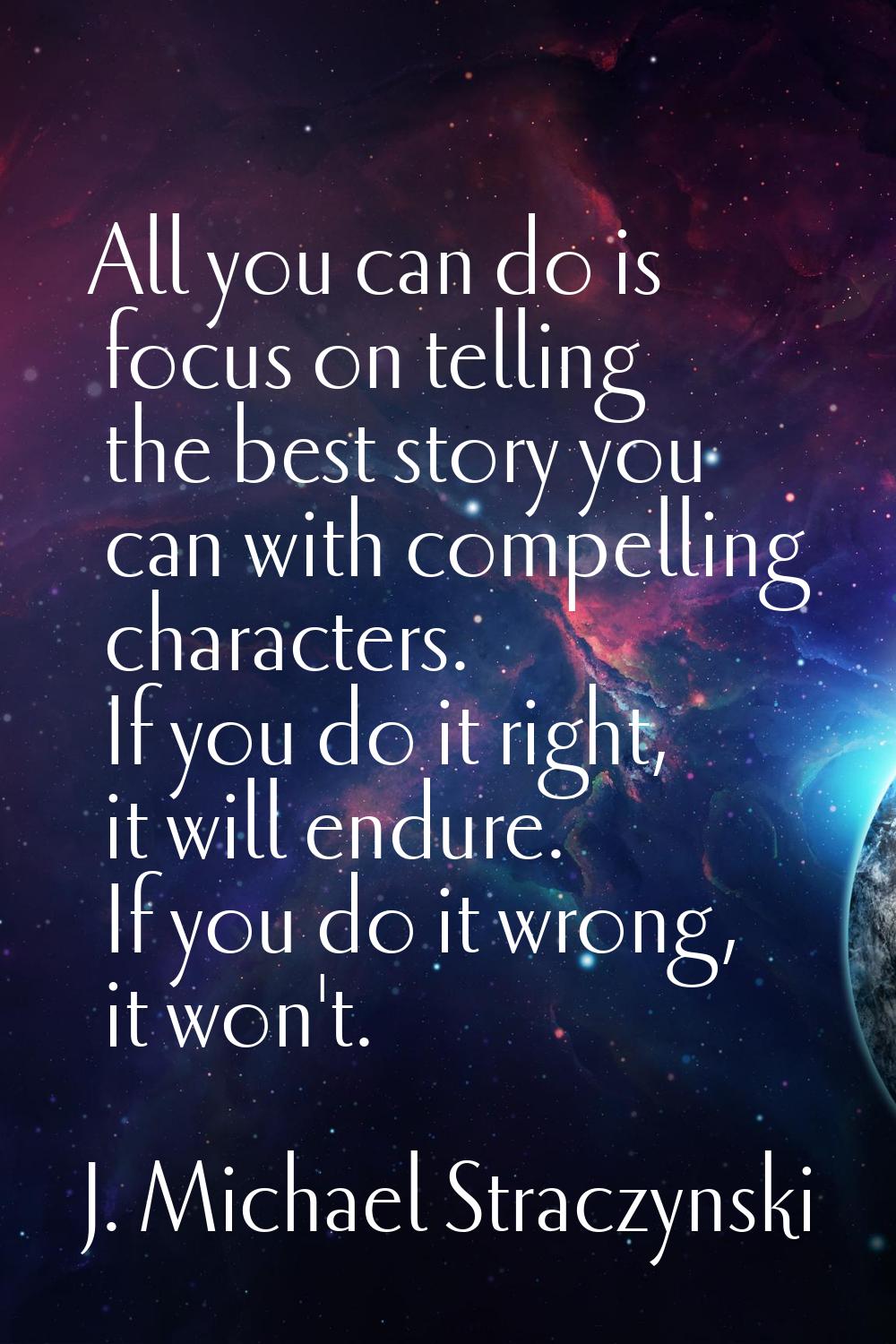All you can do is focus on telling the best story you can with compelling characters. If you do it 