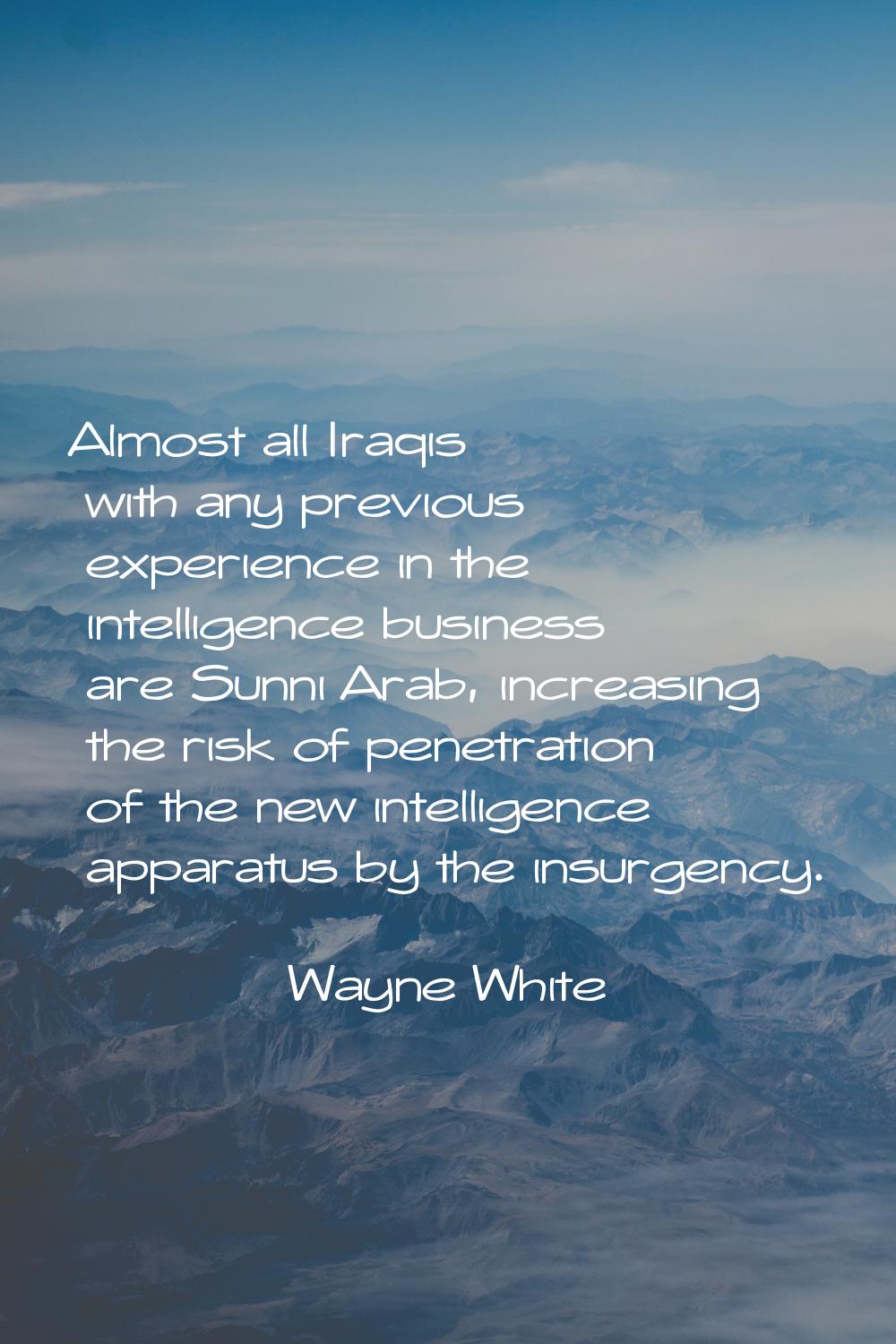Almost all Iraqis with any previous experience in the intelligence business are Sunni Arab, increas