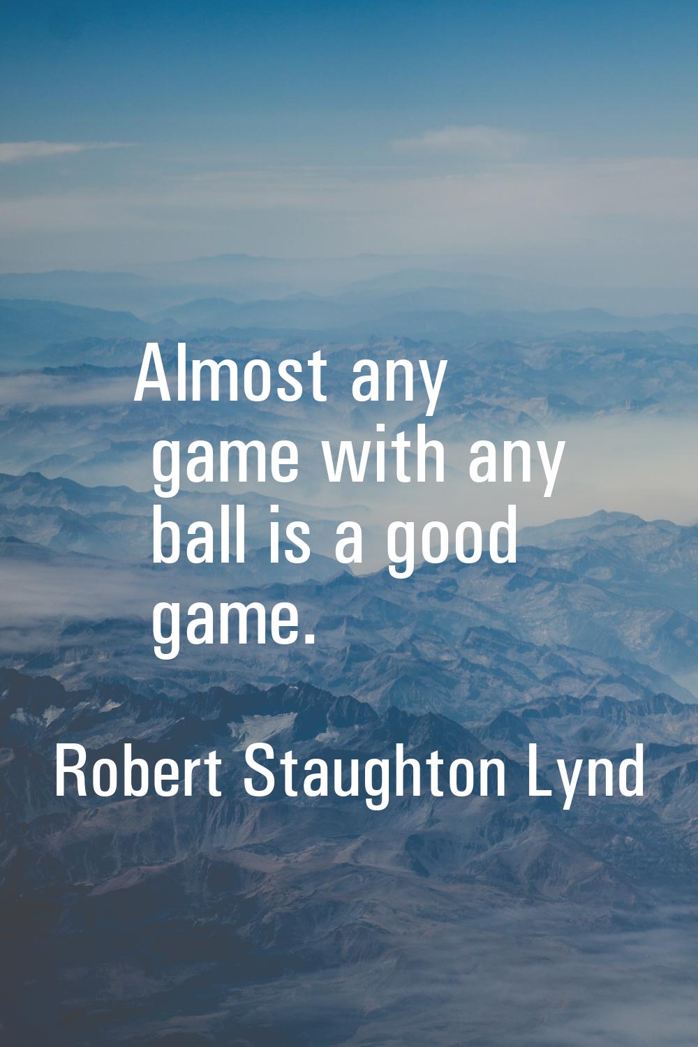 Almost any game with any ball is a good game.