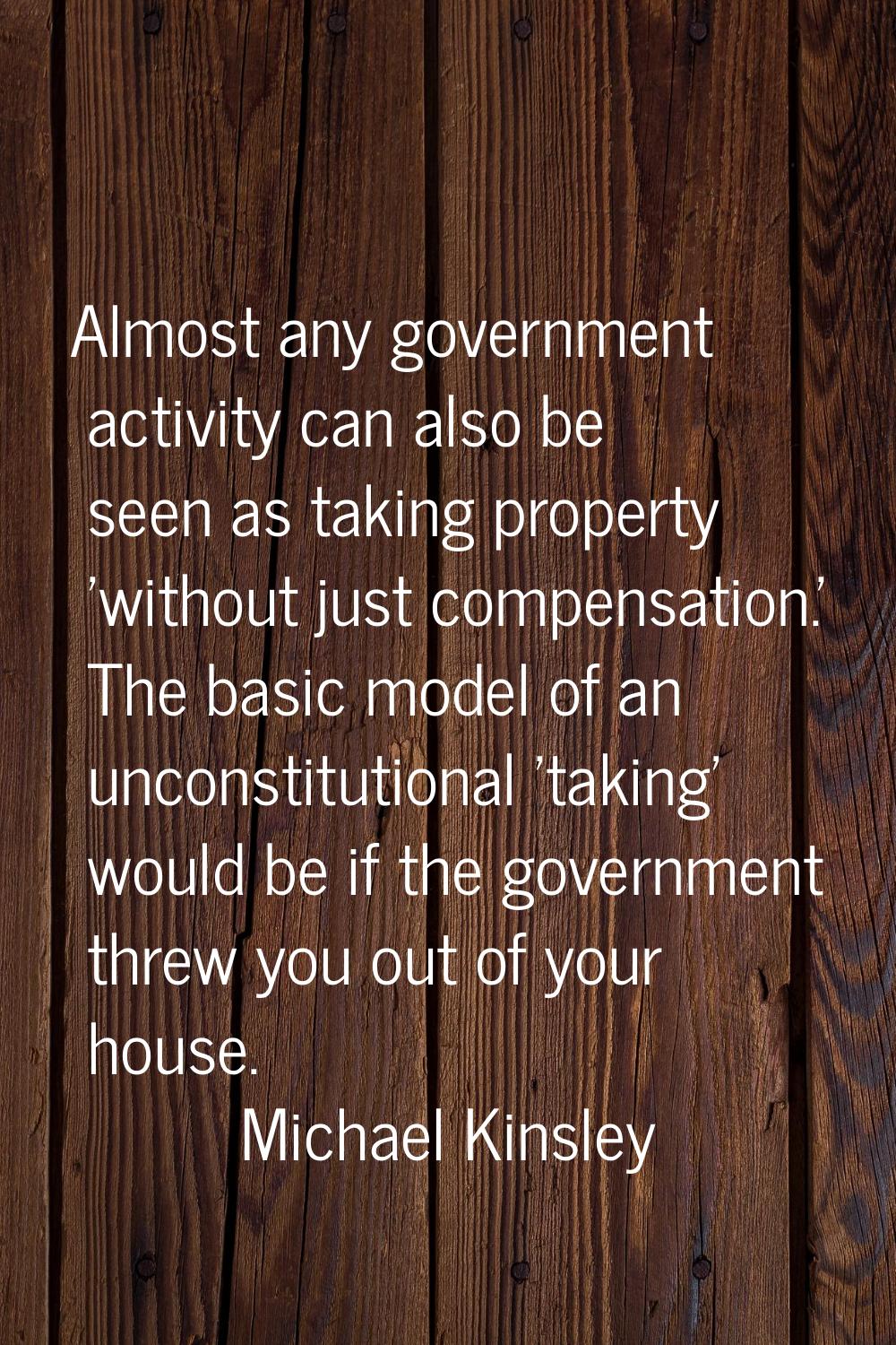Almost any government activity can also be seen as taking property 'without just compensation.' The