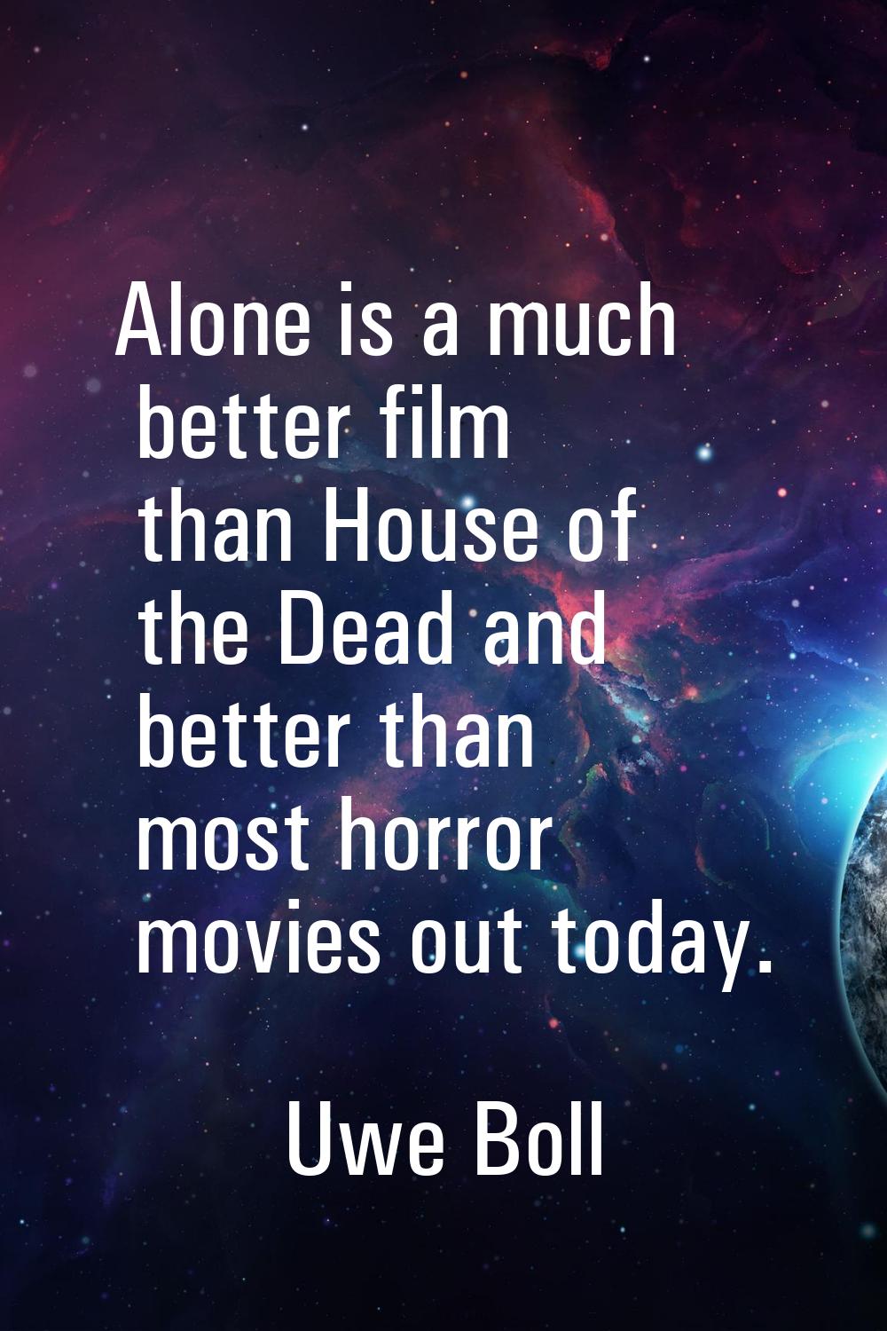Alone is a much better film than House of the Dead and better than most horror movies out today.