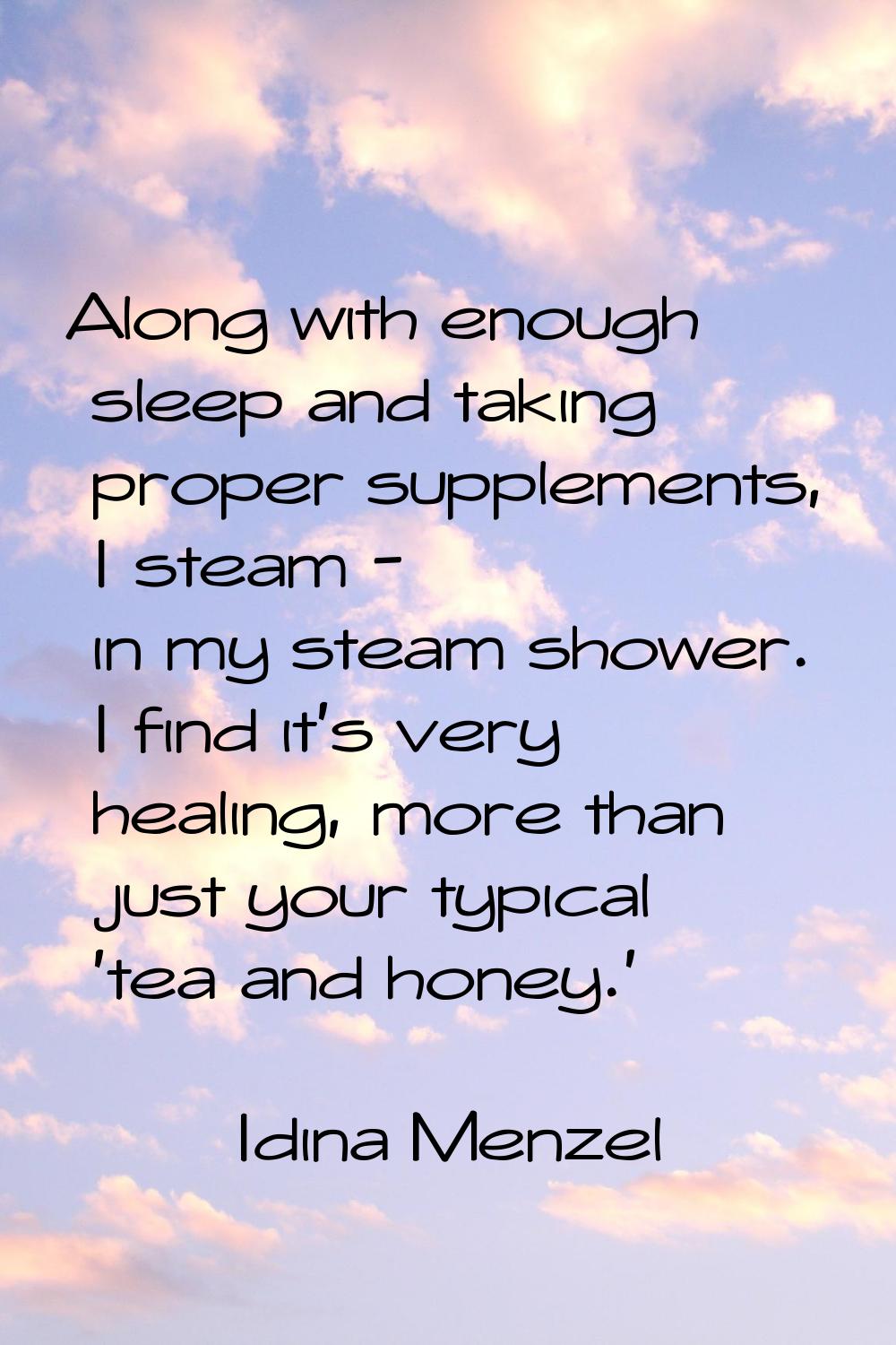 Along with enough sleep and taking proper supplements, I steam - in my steam shower. I find it's ve