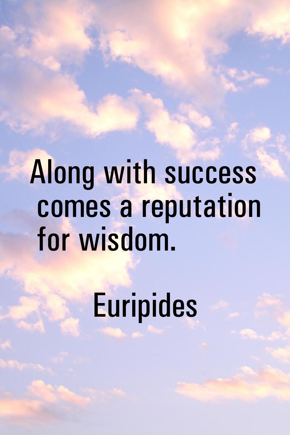 Along with success comes a reputation for wisdom.