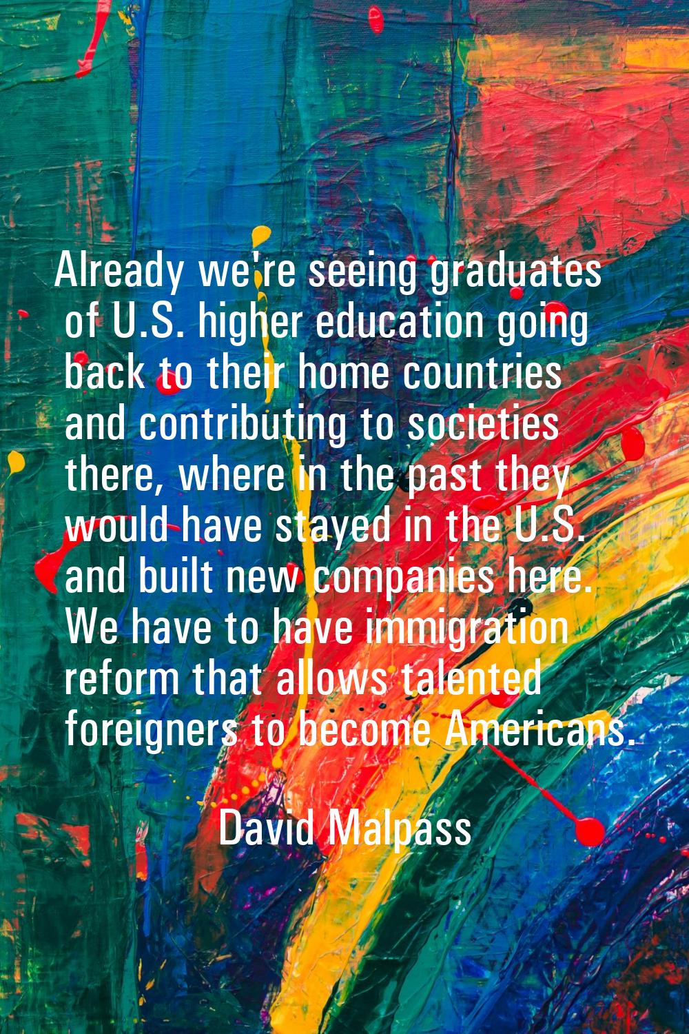 Already we're seeing graduates of U.S. higher education going back to their home countries and cont