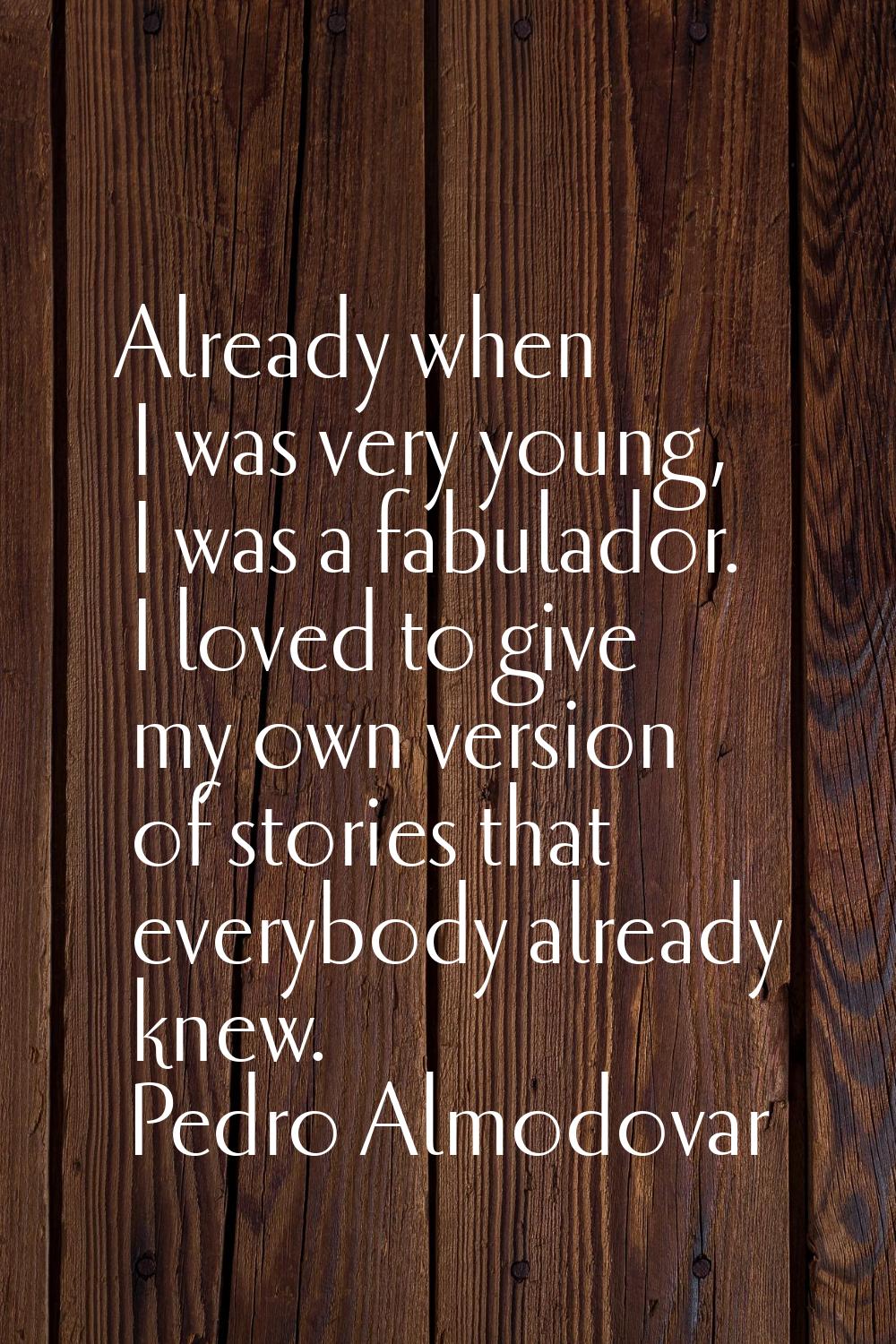 Already when I was very young, I was a fabulador. I loved to give my own version of stories that ev