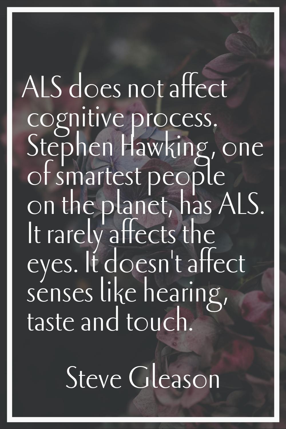 ALS does not affect cognitive process. Stephen Hawking, one of smartest people on the planet, has A